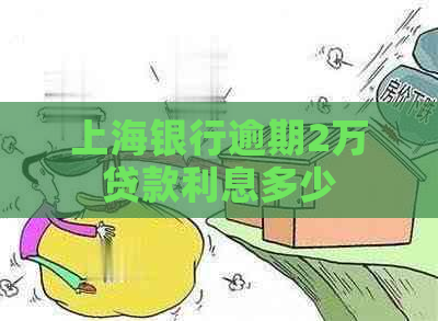 上海银行逾期2万贷款利息多少 上海银行逾期2万贷款利息多少