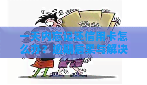 一天内忘记还信用卡怎么办？逾期后果与解决策略