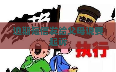 逾期短信发给父母说要起诉 逾期短信发给父母说要起诉