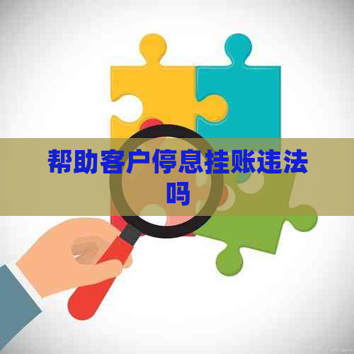 帮助客户停息挂账违法吗