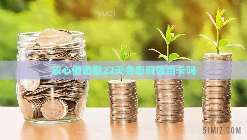 放心借逾期22天会影响信用卡吗