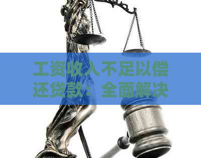 工资收入不足以偿还贷款:全面解决方案与建议 工资收入不足以偿还贷款:全面解决方案与建议
