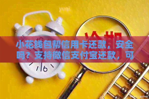 小花钱包帮信用卡还款，安全吗？支持微信支付宝还款，可绑定他人银行卡。