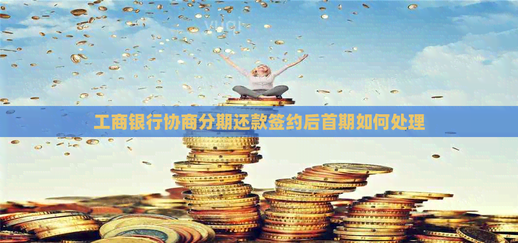 工商银行协商分期还款签约后首期如何处理
