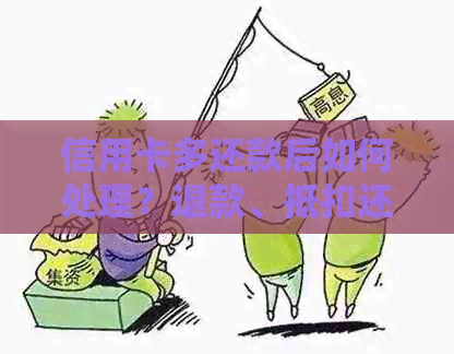 信用卡多还款后如何处理？退款、抵扣还是忘记操作？全面解决用户疑问
