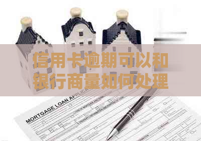 信用卡逾期可以和银行商量如何处理