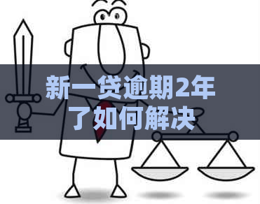 新一贷逾期2年了如何解决
