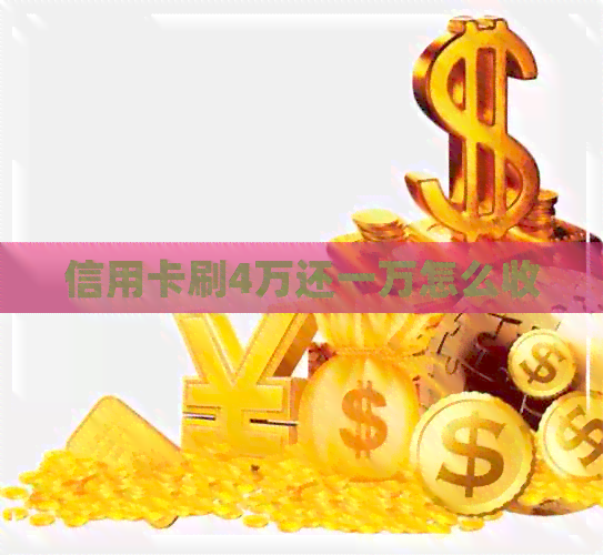 信用卡刷4万还一万怎么收