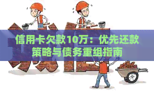 信用卡欠款10万：优先还款策略与债务重组指南