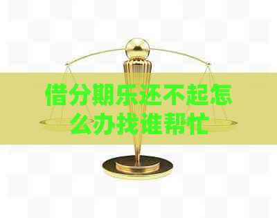 借还不起怎么办找谁帮忙