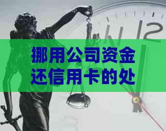 挪用公司资金还信用卡的处理与法律后果