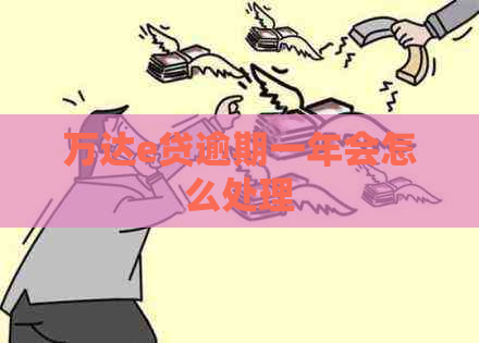 万达e贷逾期一年会怎么处理