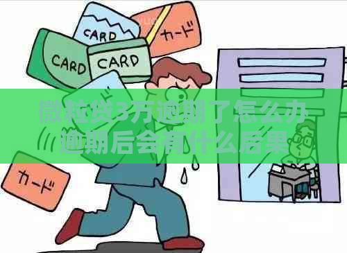 微粒贷3万逾期了怎么办逾期后会有什么后果