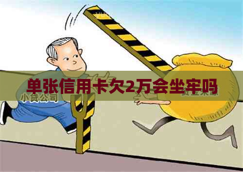 单张信用卡欠2万会坐牢吗