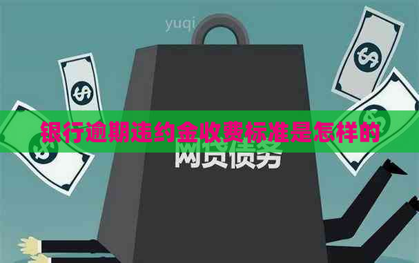 银行逾期违约金收费标准是怎样的