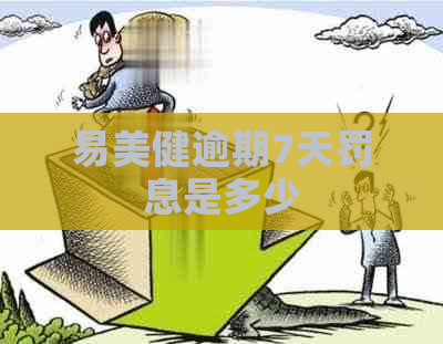 易美健逾期7天罚息是多少