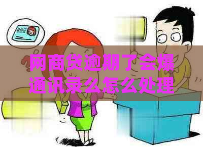 网商贷逾期了会爆通讯录么怎么处理