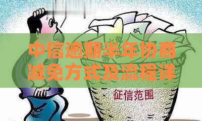 中信逾期半年协商减免方式及流程详解