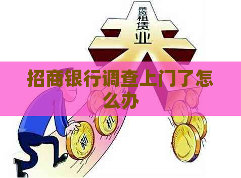 招商银行调查上门了怎么办