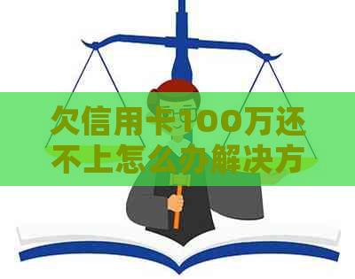 欠信用卡1OO万还不上怎么办解决方法