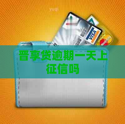 晋享贷逾期一天上吗
