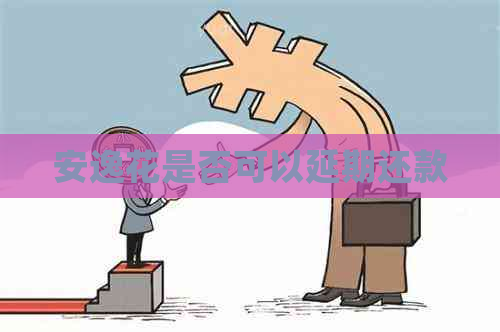 安逸花是否可以延期还款