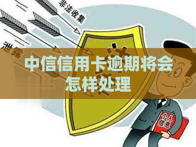 中信信用卡逾期将会怎样处理