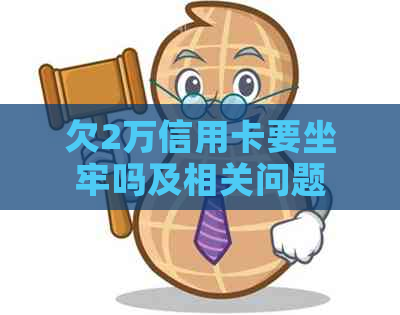 欠2万信用卡要坐牢吗及相关问题