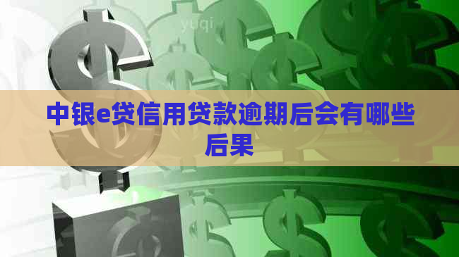 中银e贷信用贷款逾期后会有哪些后果