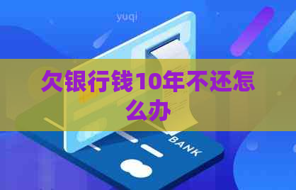 欠银行钱10年不还怎么办
