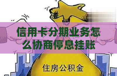 信用卡分期业务怎么协商停息挂账