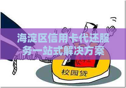 海淀区信用卡代还服务一站式解决方案
