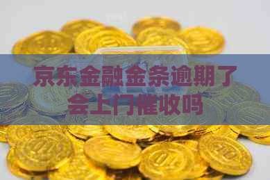 京东金融金条逾期了会上门吗