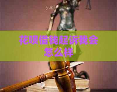 花呗借钱起诉我会怎么样
