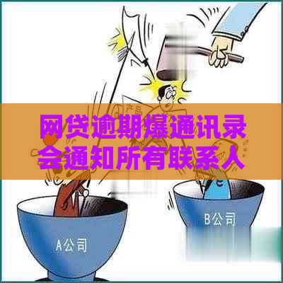 网贷逾期爆通讯录会通知所有联系人吗 网贷逾期爆通讯录会通知所有联系人吗
