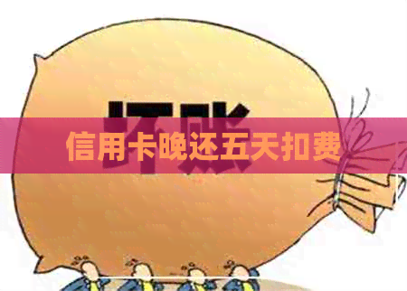 信用卡晚还五天扣费