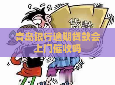 青岛银行逾期贷款会上门吗