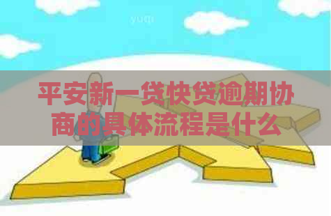 平安新一贷快贷逾期协商的具体流程是什么