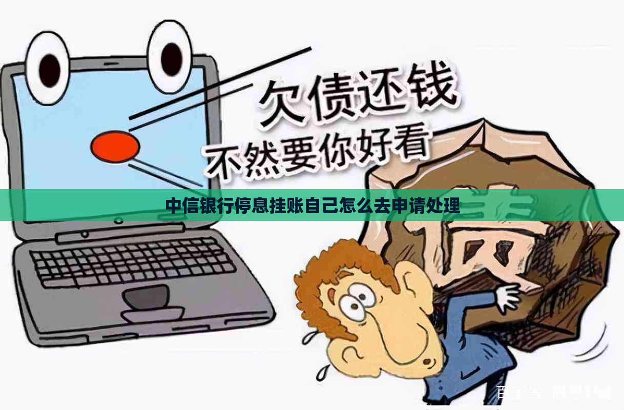 中信银行停息挂账自己怎么去申请处理