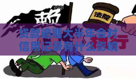 贷款逾期大半年会对信用记录有什么影响