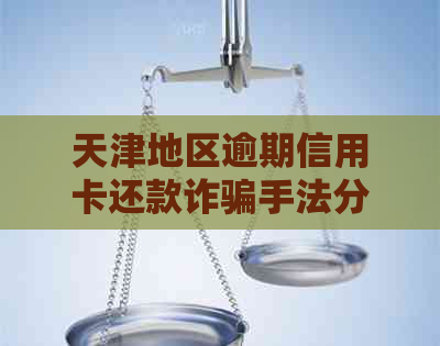 天津地区逾期信用卡还款诈骗手法分析与防范