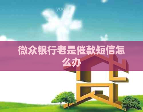 微众银行老是催款短信怎么办