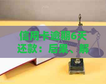 信用卡逾期6天还款：后果、解决办法及如何避免