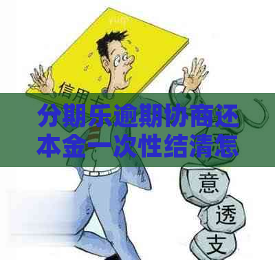 逾期协商还本金一次性结清怎么办 逾期协商还本金一次性结清怎么办