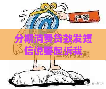分期消费贷款发短信说要起诉我