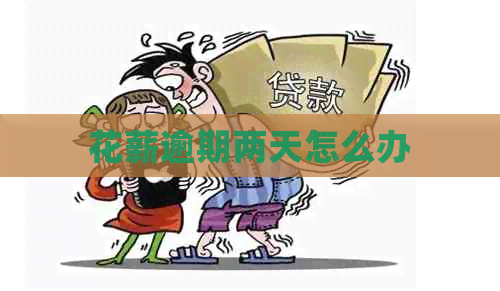 花薪逾期两天怎么办