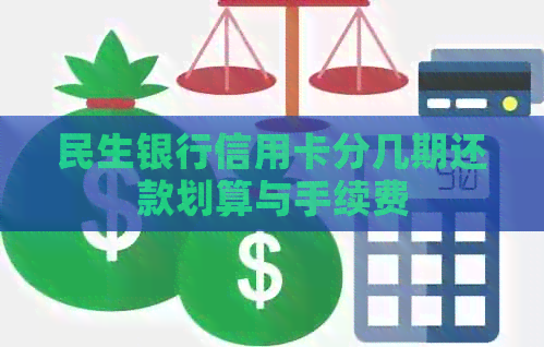 民生银行信用卡分几期还款划算与手续费