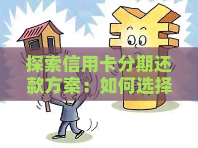 探索信用卡分期还款方案：如何选择期限以实现更大效益