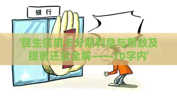 '民生信用卡分期利息与期数及提前还款全解——70字内'
