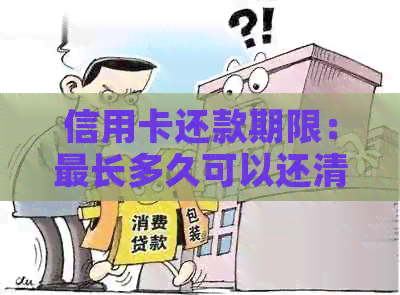 信用卡还款期限：最长多久可以还清？